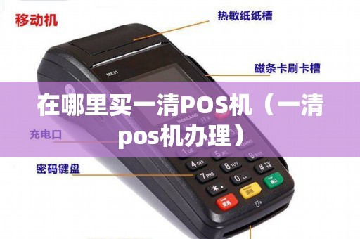 在哪里买一清POS机（一清pos机办理）