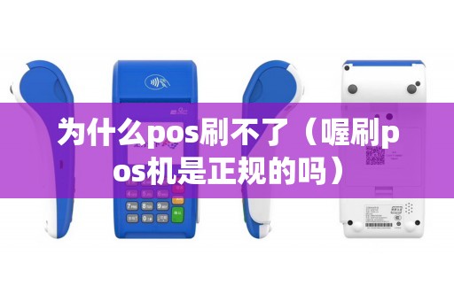 为什么pos刷不了（喔刷pos机是正规的吗）