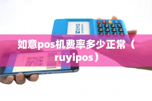 如意pos机费率多少正常（ruyipos）