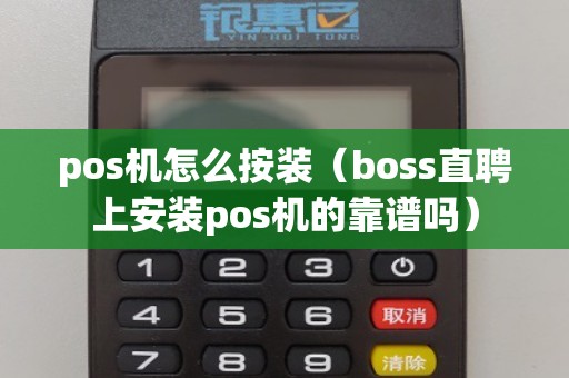 pos机怎么按装（boss直聘上安装pos机的靠谱吗）