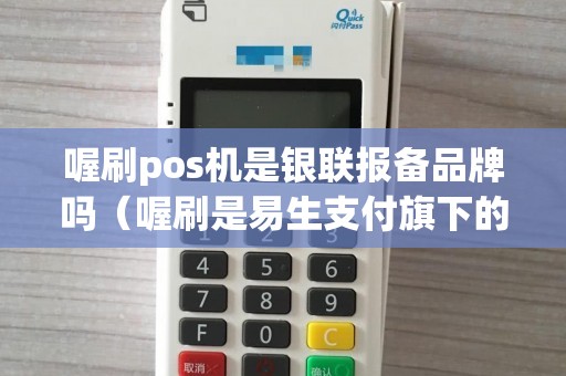 喔刷pos机是银联报备品牌吗（喔刷是易生支付旗下的吗）