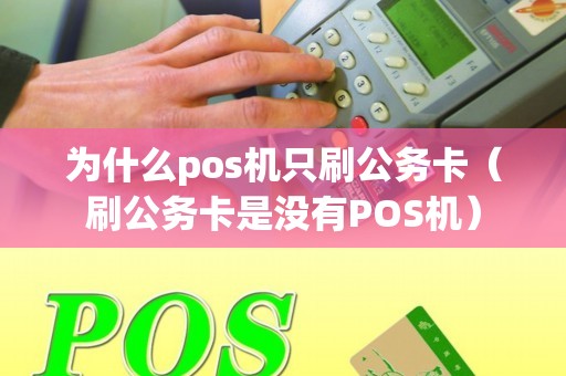 为什么pos机只刷公务卡（刷公务卡是没有POS机）