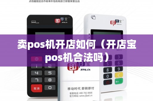 卖pos机开店如何（开店宝pos机合法吗）