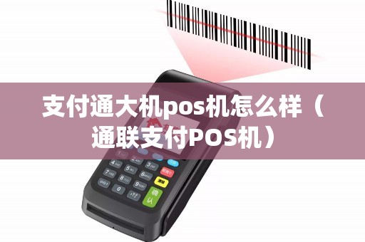 支付通大机pos机怎么样（通联支付POS机）