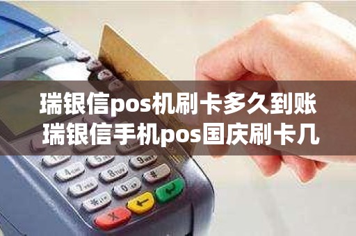 瑞银信pos机刷卡多久到账 瑞银信手机pos国庆刷卡几时到帐