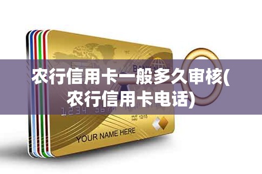 农行信用卡一般多久审核(农行信用卡电话) 农行信用卡一般多久审核(农行信用卡电话)