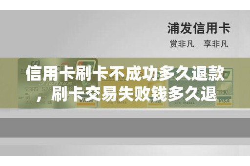 信用卡刷卡不成功多久退款,刷卡交易失败钱多久退 信用卡刷卡不成功多久退款,刷卡交易失败钱多久退