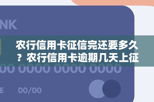 农行信用卡征信完还要多久？农行信用卡逾期几天上征信