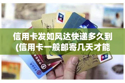 信用卡发如风达快递多久到(信用卡一般邮寄几天才能到)