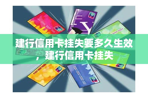 建行信用卡挂失要多久生效，建行信用卡挂失