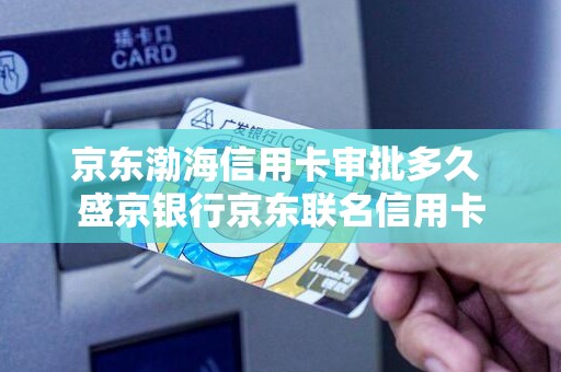 京东渤海信用卡审批多久 盛京银行京东联名信用卡