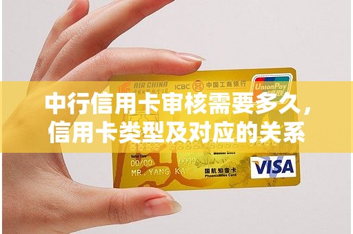 中行信用卡审核需要多久，信用卡类型及对应的关系