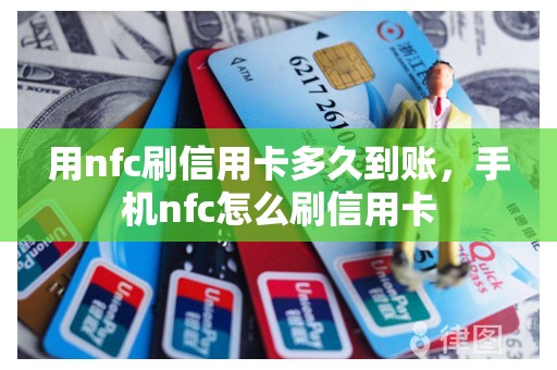 用nfc刷信用卡多久到账，手机nfc怎么刷信用卡
