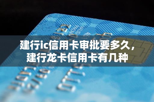 建行ic信用卡审批要多久，建行龙卡信用卡有几种