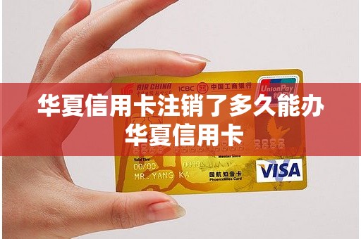 华夏信用卡注销了多久能办 华夏信用卡