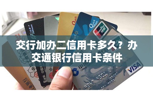 交行加办二信用卡多久？办交通银行信用卡条件