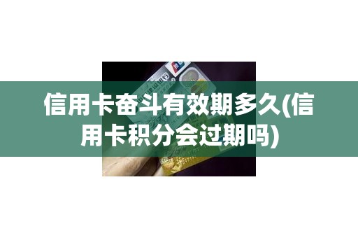 信用卡奋斗有效期多久(信用卡积分会过期吗)