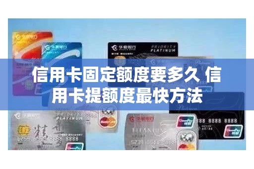 信用卡固定额度要多久 信用卡提额度最快方法