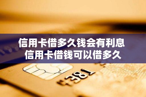 信用卡借多久钱会有利息 信用卡借钱可以借多久