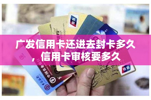 广发信用卡还进去封卡多久，信用卡审核要多久