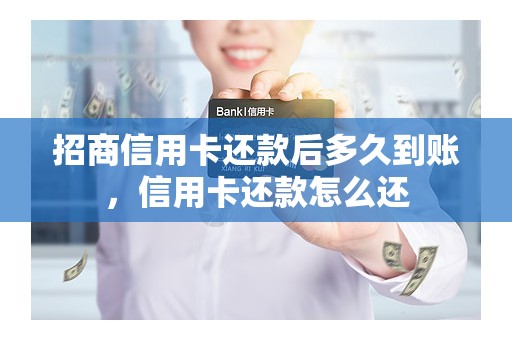 招商信用卡还款后多久到账，信用卡还款怎么还