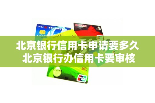 北京银行信用卡申请要多久 北京银行办信用卡要审核几天