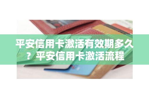 平安信用卡激活有效期多久？平安信用卡激活流程
