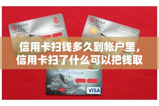 信用卡扫钱多久到帐户里，信用卡扫了什么可以把钱取出来