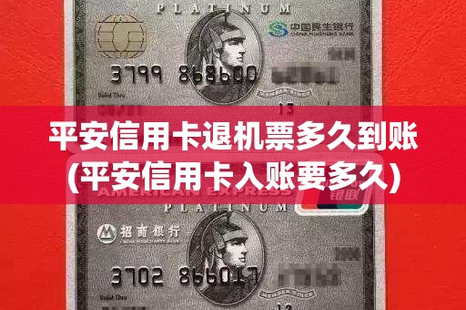 平安信用卡退机票多久到账(平安信用卡入账要多久)