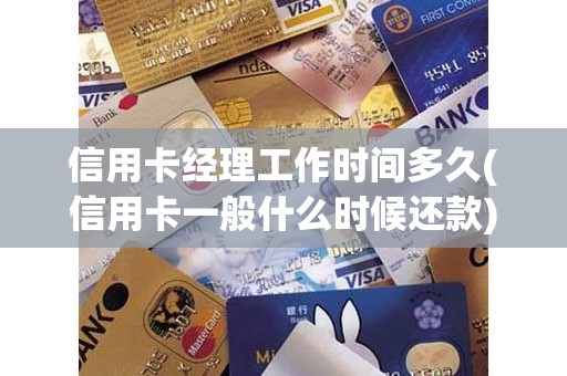 信用卡经理工作时间多久(信用卡一般什么时候还款)