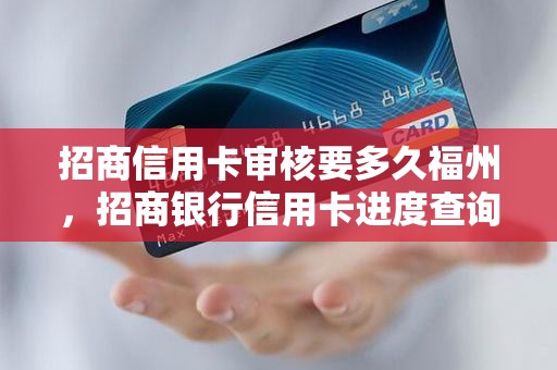 招商信用卡审核要多久福州，招商银行信用卡进度查询