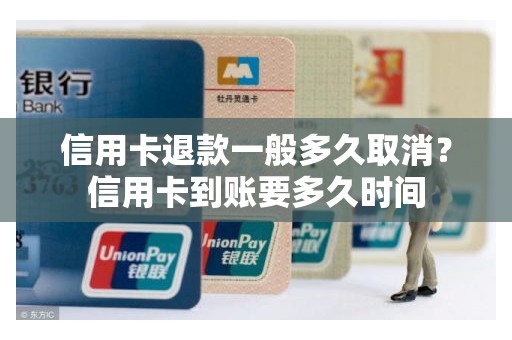 信用卡退款一般多久取消？信用卡到账要多久时间
