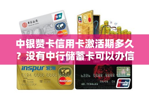 中银赞卡信用卡激活期多久？没有中行储蓄卡可以办信用卡吗