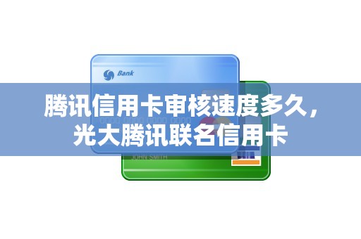 腾讯信用卡审核速度多久，光大腾讯联名信用卡