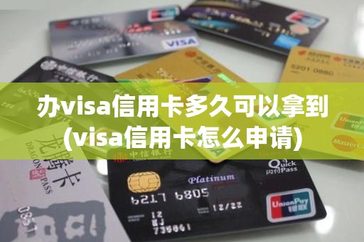 办visa信用卡多久可以拿到(visa信用卡怎么申请)