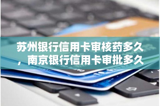 苏州银行信用卡审核药多久，南京银行信用卡审批多久