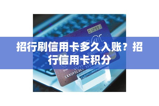 招行刷信用卡多久入账？招行信用卡积分