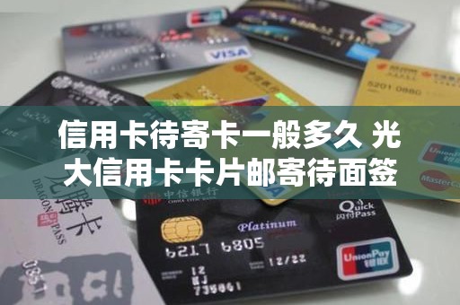 信用卡待寄卡一般多久 光大信用卡卡片邮寄待面签