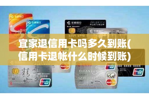 宜家退信用卡吗多久到账(信用卡退帐什么时候到账)