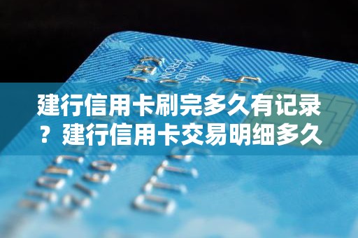 建行信用卡刷完多久有记录?建行信用卡交易明细多久刷新 建行信用卡刷完多久有记录?建行信用卡交易明细多久刷新