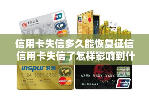 信用卡失信多久能恢复征信 信用卡失信了怎样影响到什么