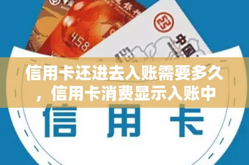 信用卡还进去入账需要多久，信用卡消费显示入账中