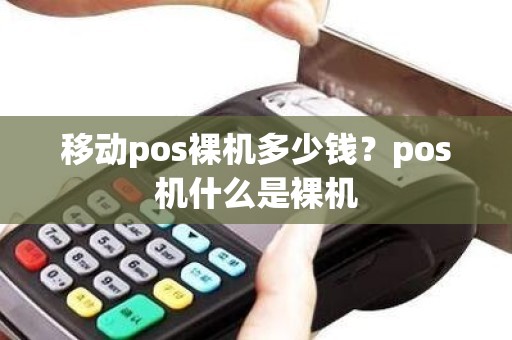 移动pos裸机多少钱？pos机什么是裸机