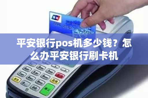 平安银行pos机多少钱？怎么办平安银行刷卡机