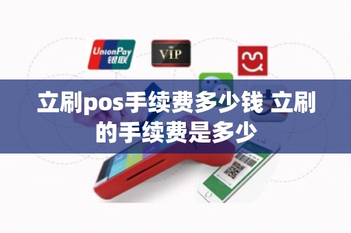 立刷pos手续费多少钱 立刷的手续费是多少 立刷pos手续费多少钱 立刷的手续费是多少