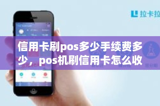 信用卡刷pos多少手续费多少，pos机刷信用卡怎么收费