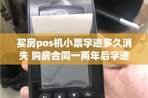 买房pos机小票字迹多久消失 购房合同一两年后字迹不见了