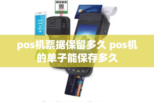 pos机票据保留多久 pos机的单子能保存多久