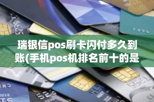 瑞银信pos刷卡闪付多久到账(手机pos机排名前十的是哪些品牌)