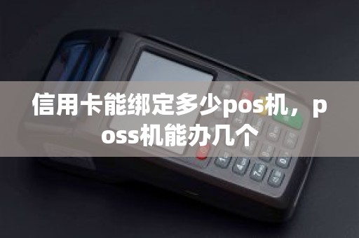 信用卡能绑定多少pos机，poss机能办几个